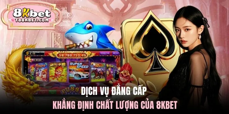 Dịch vụ đẳng cấp, khẳng định chất lượng của 8KBET